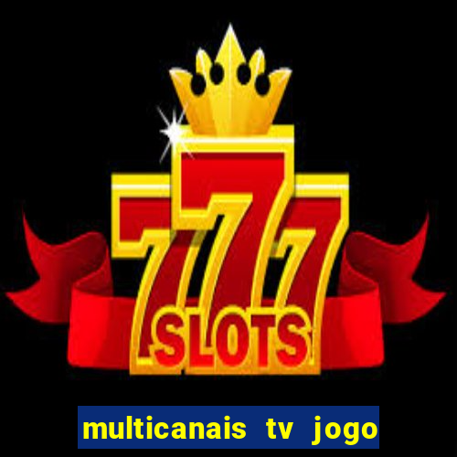 multicanais tv jogo ao vivo